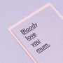 'Bloody Love You Mum' Funny Mothers Day Card, thumbnail 5 of 6