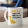 'Daddy I Love You More Than Dinosaurs' Personalised Mug, thumbnail 1 of 3