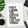 'First I Drink The Coffee' Black White Typography Print, thumbnail 6 of 6