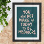 You Did Not Wake Up Today To Be Mediocre Print 2a, thumbnail 1 of 2
