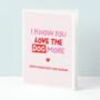 Love The Dog More Funny Valentines Card, thumbnail 1 of 5