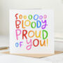 'So Bloody Proud Of You' Card, thumbnail 1 of 2