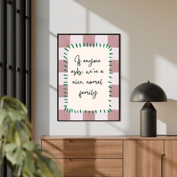 A4 Modern, Art Print, If Anyone Asks, We're A Nice, Normal, Family, 4 of 5