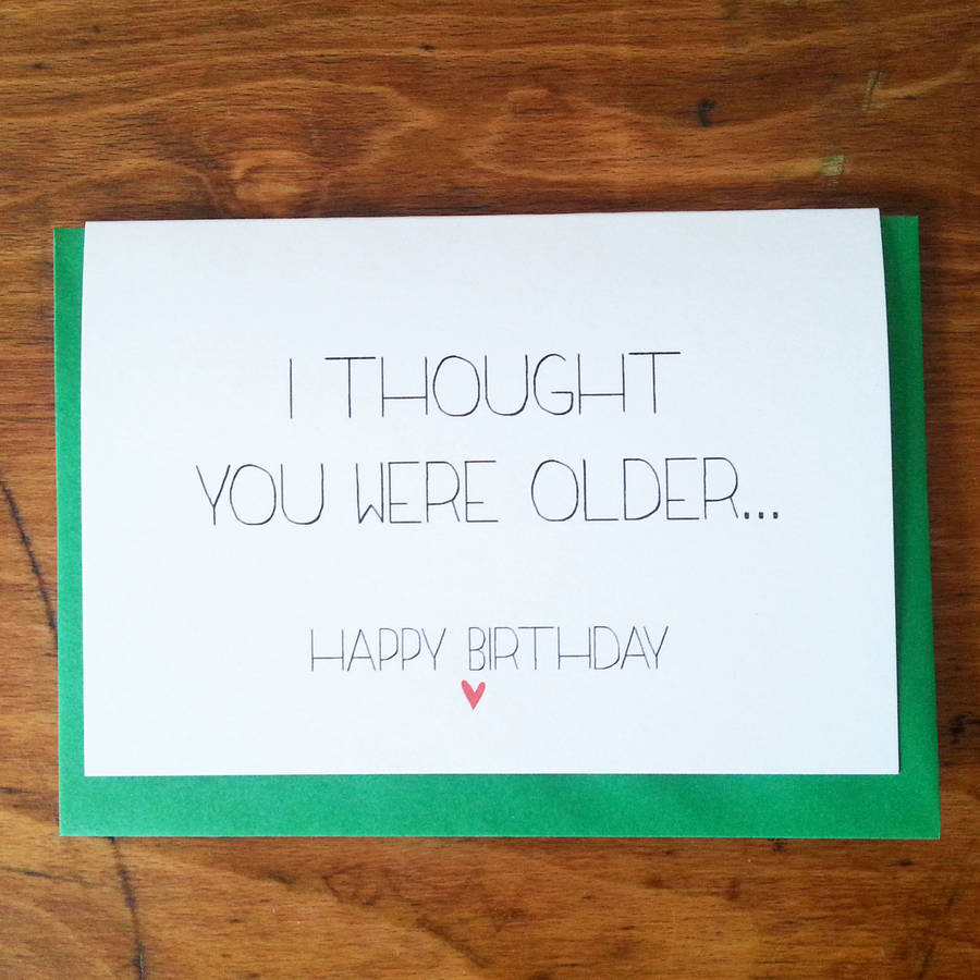 'i thought you were older' birthday card by witty hearts ...