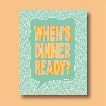 When's Dinner Ready Print Four Colour Options, 5 of 5