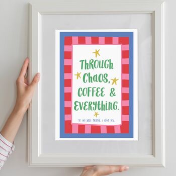 Personalised 'Through Chaos, Coffee And Everything' Friendship Print, 8 of 8