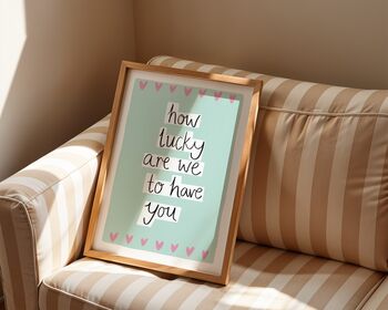 How Lucky Are We To Have You Art Print, 2 of 8