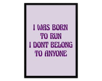 I Was Born To Run I Don't Belong To Anyone Print, 4 of 5