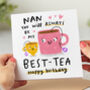 'Nan You'll Always Be My Best Tea' Birthday Card, thumbnail 1 of 2