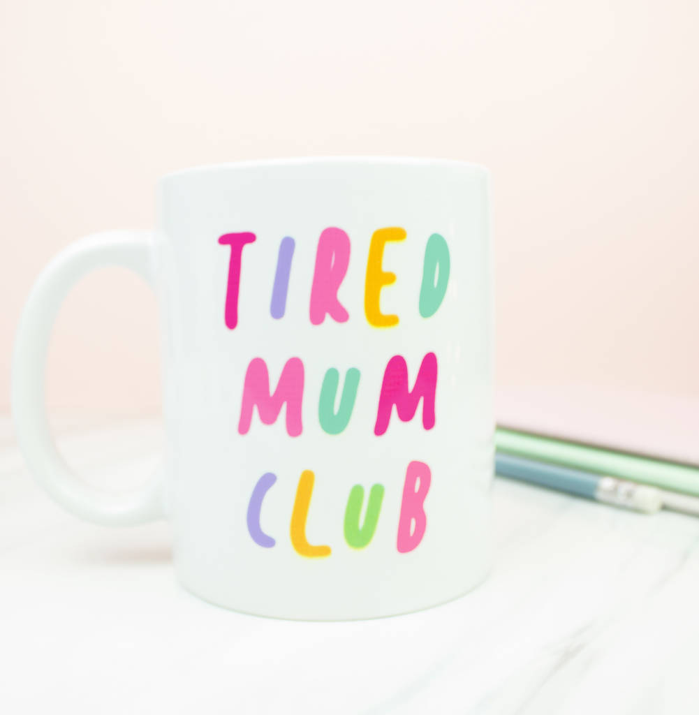 https://cdn.notonthehighstreet.com/fs/34/9b/806c-43dc-45b1-9aa9-3d373f120eb5/original_tired-mum-club-personalised-mug.jpg