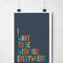 I Want To Be With You Everywhere Print, thumbnail 5 of 9