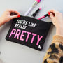 'You're Like Really Pretty' Make Up Bag, thumbnail 2 of 6