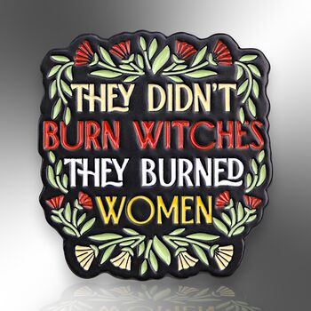 They Didn't Burn Witches They Burned Women Flower Enamel Pin Badge, Feminist Brooch, 3 of 8