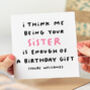 'Me Being Your Sister Is Enough' Birthday Card, thumbnail 1 of 2
