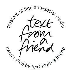The round Text From A Friend Logo states we are creators of fine anti-social media