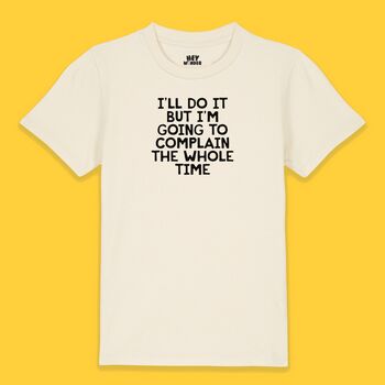 I'll Do It But I'm Going To Complain The Whole Time | Kids T Shirt, 2 of 5
