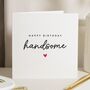 Personalised Happy Birthday Handsome Card For Him, thumbnail 1 of 7