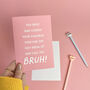 Funny Bruh Birthday Wordy Card For Mum Or Dad, thumbnail 1 of 6