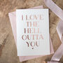 Rose Gold 'I Love The Hell Outta You' Valentines Card, thumbnail 1 of 2