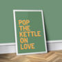 Pop The Kettle On Love, Colourful Kitchen Print, thumbnail 4 of 8