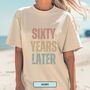 Personalised 60th Birthday For Her Or Him Funny T Shirt Sixty Years Later Comfort Colours Unisex T Shirt, thumbnail 12 of 12