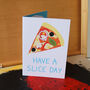 Have A Slice Day A6 Greeting Card, thumbnail 1 of 3
