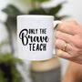 Teacher's Gift Only The Brave Teach Thank You Mug, thumbnail 5 of 10