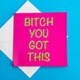 'Bitch You Got This' Greeting Card, thumbnail 4 of 4