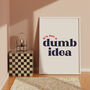 It's Not A Dumb Idea Print, thumbnail 1 of 6