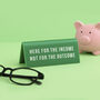 Green Acrylic Desk Sign | 'Here For The Income…' Green Desk Sign | Humour | Desk Sign, thumbnail 1 of 2