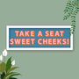 Take A Seat Sweet Cheeks Framed Typography Print, thumbnail 6 of 12