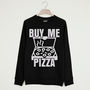 Buy Me Pizza Unisex Slogan Sweatshirt, thumbnail 3 of 3