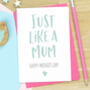 Just Like A Mum Mothers Day Card, thumbnail 1 of 3