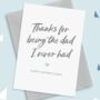 Thanks For Being The Dad I Never Had Father's Day Card, thumbnail 1 of 3