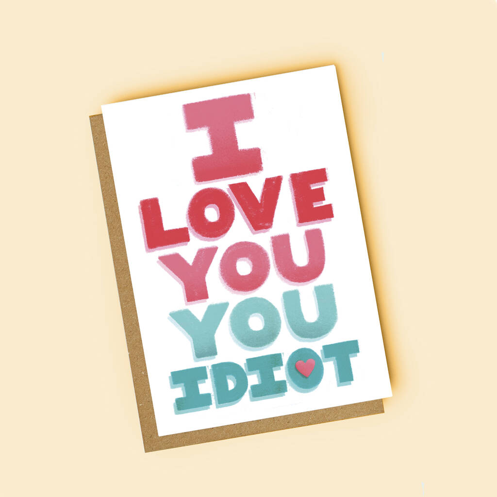 i-love-you-idiot-card-by-jade-fisher-notonthehighstreet