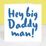 Hey Big Daddy Man Father's Day Card, thumbnail 1 of 2