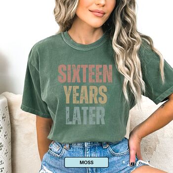 Personalised 16th Birthday For Her Funny T Shirt Sixteen Years Later Comfort Colours Unisex T Shirt, 7 of 11
