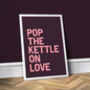 Pop The Kettle On Love, Colourful Kitchen Print, thumbnail 7 of 8