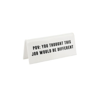 White Acrylic Desk Sign | 'Pov: You Thought This Job Would Be Different' | Novelty Office Gift, 2 of 2