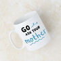 'Go Ask Your Mother' Blue Mug For Dad, thumbnail 1 of 7