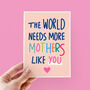 More Mothers Like You Mother's Day Card, thumbnail 1 of 4