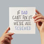 If Dad Can't Fix It We're All Screwed Funny Card, thumbnail 2 of 4