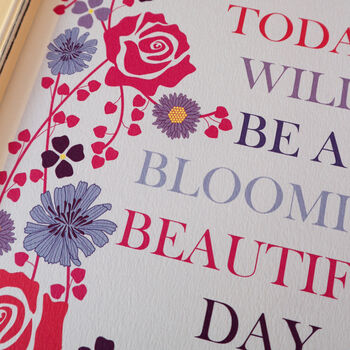 “Today Will Be A Blooming Beautiful Day” Floral Print, 2 of 2