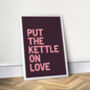Put The Kettle On Love, Colourful Kitchen Print, thumbnail 2 of 8