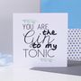 'You Are The Gin To My Tonic' Valentine's Day Card, thumbnail 1 of 2