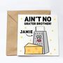 Personalised Ain't No Grater Brother Card, thumbnail 1 of 2