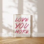 Love You More Minimalist Typography Printed Artwork, thumbnail 1 of 5