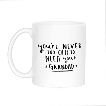 'Never Too Old To Need Your Grandad' Mug, 8 of 11