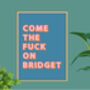 Come The Fuck On Bridget Print, thumbnail 3 of 9