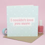 'I Couldn't Love You More' Card, thumbnail 1 of 3